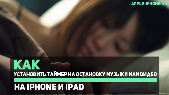 Как установить таймер на остановку воспроизведения музыки или видео на iPhone и iPad