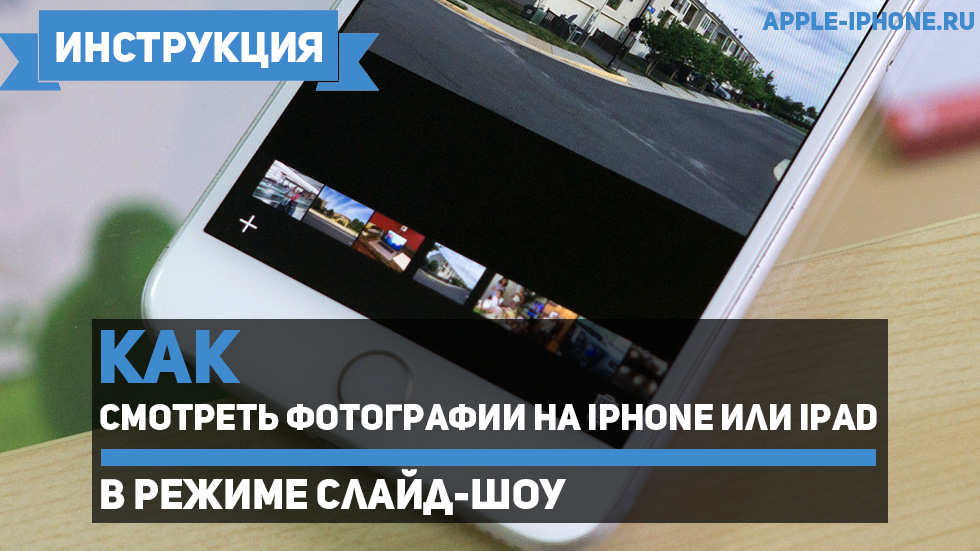 Как смотреть фотографии на iPhone или iPad в режиме слайд-шоу