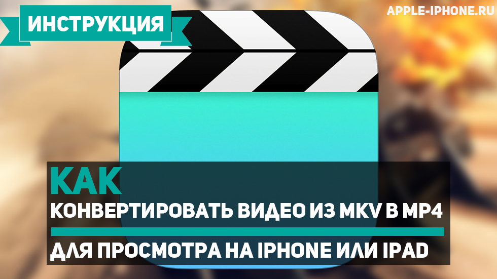 Как конвертировать видео из MKV в MP4 для просмотра на iPhone или iPad