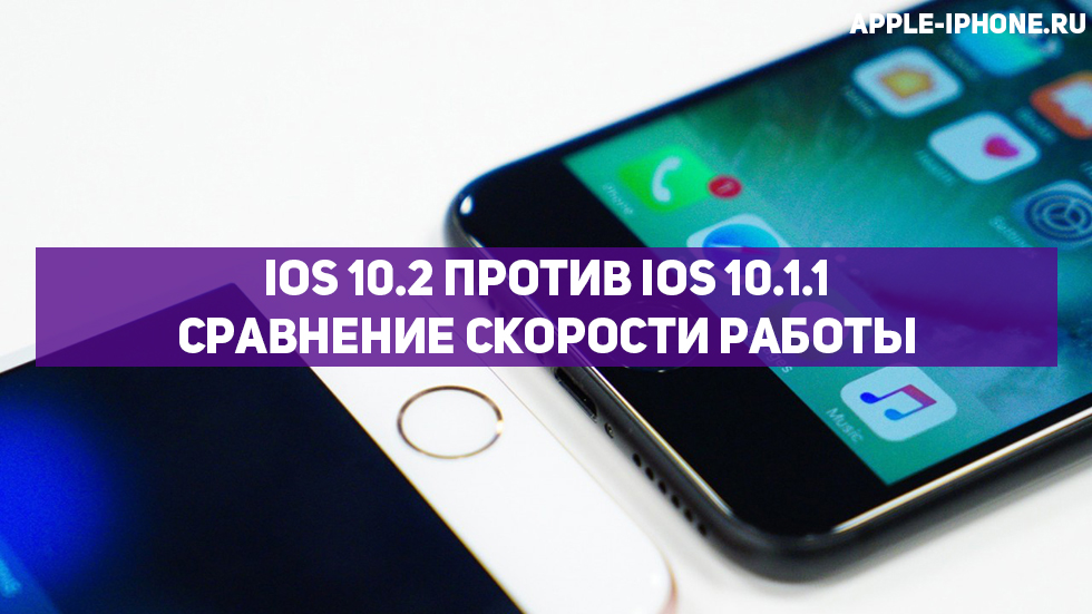 iOS 10.2 против iOS 10.1.1 — сравнение скорости работы