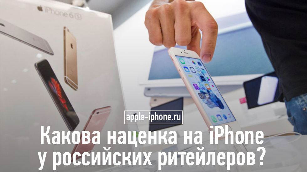 Какова наценка на iPhone у российских ритейлеров?