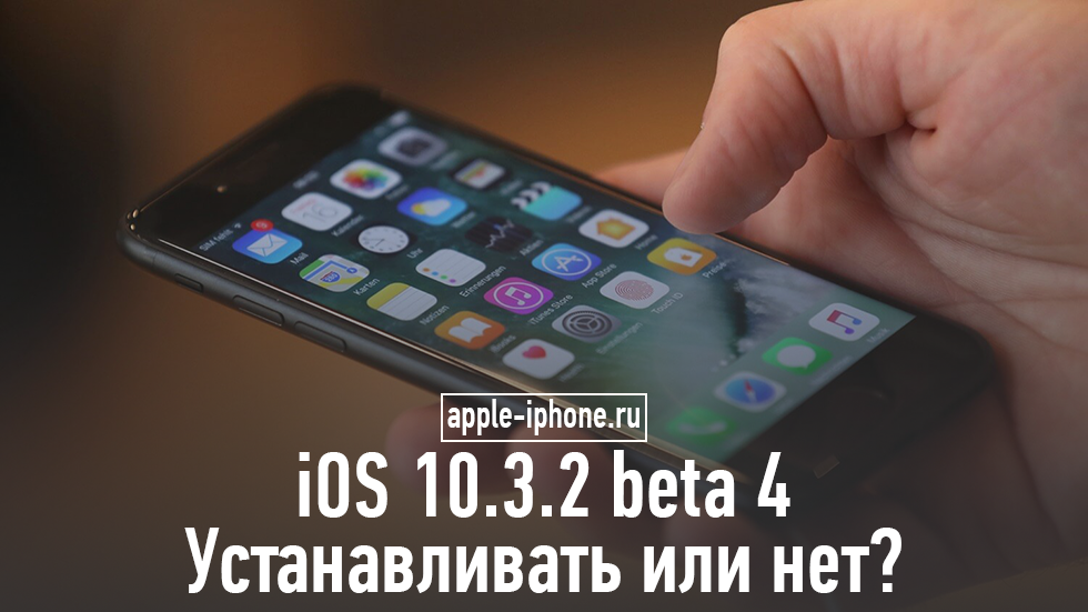 iOS 10.3.2 beta 4 стала доступна пользователям. Стоит ли устанавливать?
