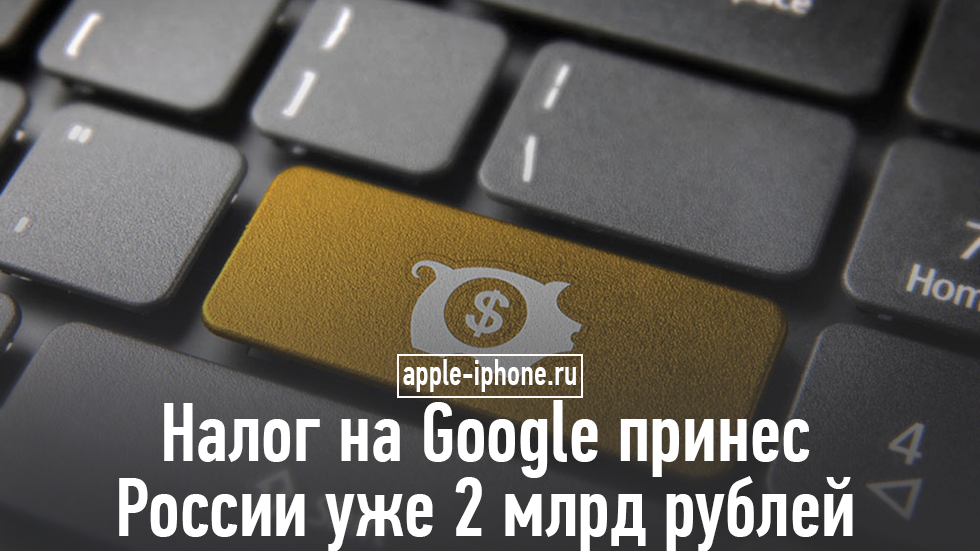 «Налог на Google» работает. Иностранные компании внесли в бюджет РФ уже 2 млрд рублей