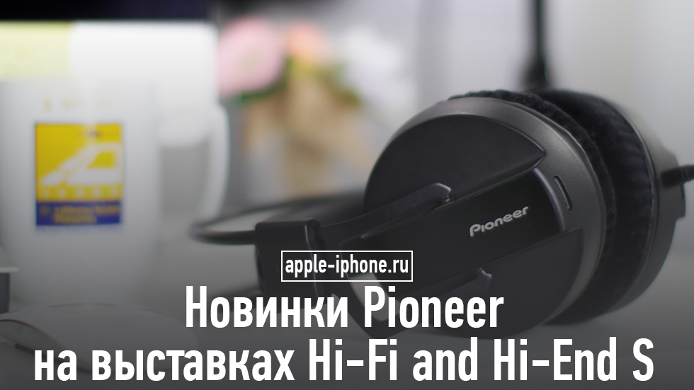 Новинки Pioneer на Hi-Fi and Hi-End S