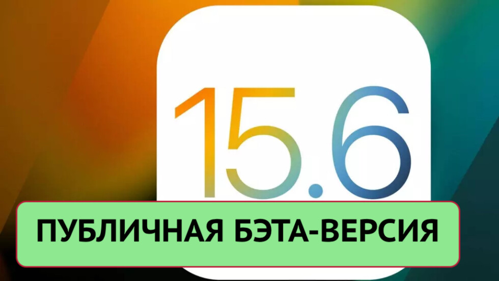 iOS 15.6 — вышла публичная бэта и Release Candidate 2